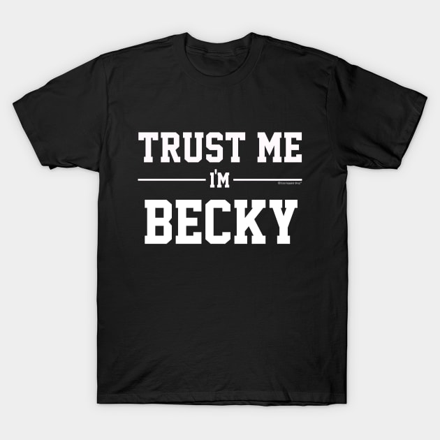 Trust Me Im BECKY. Cool Gift Idea For Friends T-Shirt by CoolApparelShop